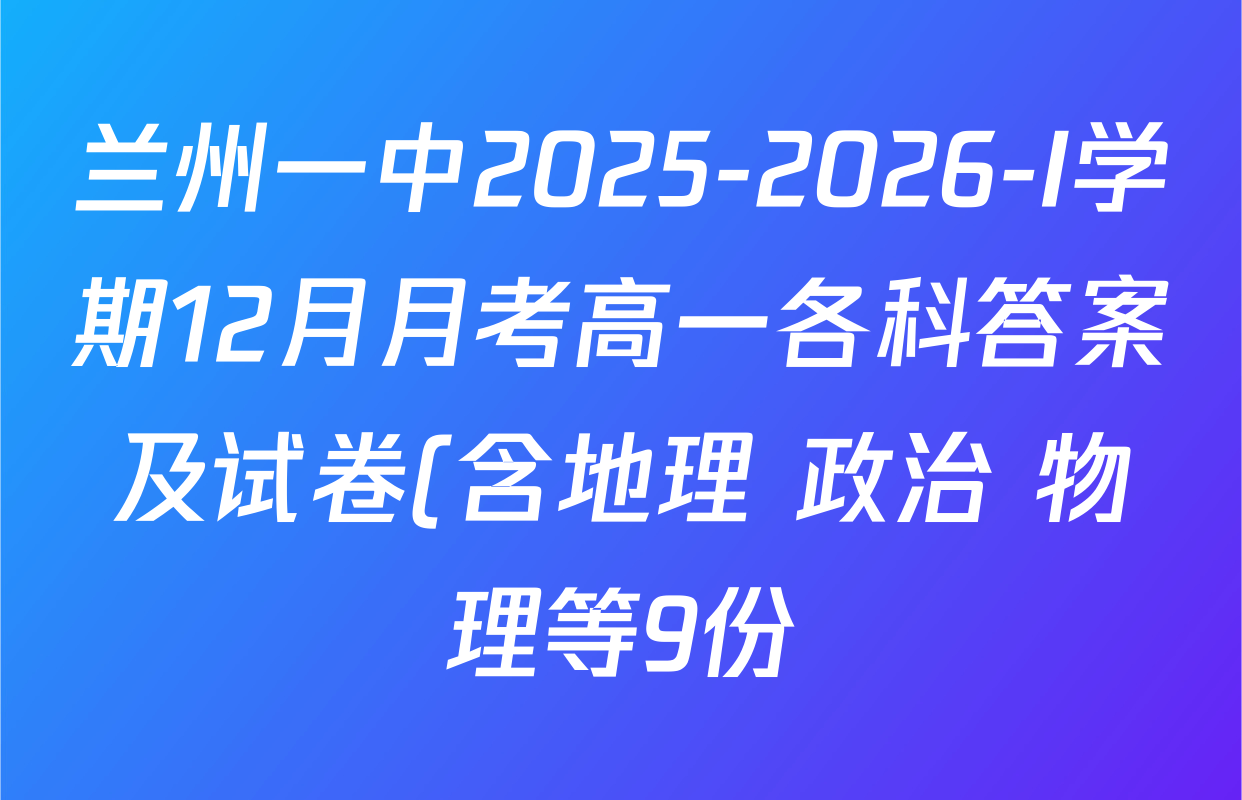 兰州一中2025-2026-I学期12月月考高一各科答案及试卷(含地理 政治 物理等9份)